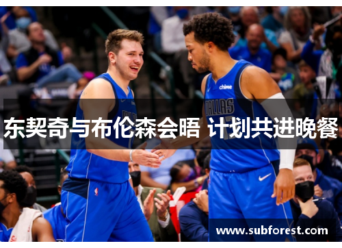 东契奇与布伦森会晤 计划共进晚餐